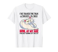 I've Talked The Talk and Walked The Walk Now at My Age T-Shirt