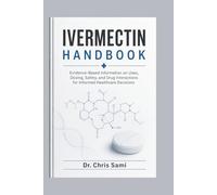 IVERMECTIN HANDBOOK: Evidence-Based Information on Uses, Dosing, Safety, and Drug Interactions for Informed Healthcare Decisions
