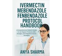 Ivermectin Mebendazole Fenbendazole Protocol Handbook: A Comprehensive Patient’s Guide to Joe Tippens’ Protocol, Safe Dosages, and Integrative Cancer Strategies