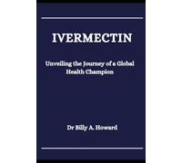 Ivermectin: Unveiling the Journey of a Global Health Champion