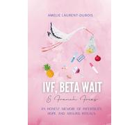 IVF, Beta Wait and French Fries: An Honest Memoir of Infertility, Hope and Absurd Rituals