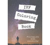 IVF Coloring Book: Filling You With Positivity Using Inspirational IVF-Themed Quotes