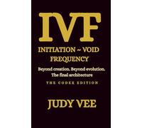 IVF: Initiation ~ Void ~ Frequency: Beyond creation. Beyond evolution. The final architecture.