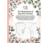 IVF Medication & Injection Tracker: Guided Fertility Treatment Journal for Medications, Injection Sites, Symptoms, Appointments, Egg Retrieval, Embryo Transfer and Progress Tracking