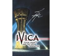 IVICA Your Legacy and the Life Thereafter: Where Grief Ends and Love Begins Anew (When the Protective Fear Disappears)