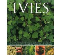 Ivies: An Illustrated Guide to Varieties, Cultivation and Care, With Step-by-Step Instructions and over 150 Inspiring Photographs