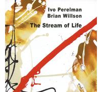 Ivo Perelman / Brian Willson - The Stream of Life