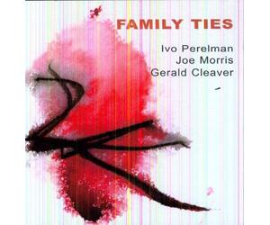 Ivo Perelman / Joe Morris / Gerald Cleaver - Family Ties