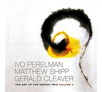 Ivo Perelman / Matthew Shipp / Gerald Cleaver - The Art of the Improv Trio Vol. 3