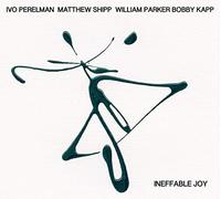 Ivo Perelman/Matthew Shipp/William Parker/Bobby Kapp Ineffable Joy (CD) Album