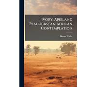 'Ivory, Apes, and Peacocks;' an African Contemplation