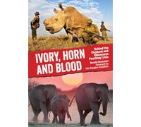 Ivory, Horn and Blood: Behind the Elephant and Rhinoceros Poaching Crisis
