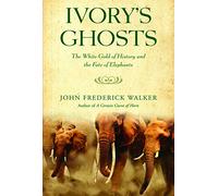 Ivory's Ghosts: the White Gold of History and the Fate of Elephants