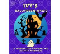 Ivy's Halloween Magic: A personalized Halloween coloring book for Ivy - cute spooky scenes and fun activities to inspire creativity in kids ages 2-6 (Ivy's Boundless World of Personalised Books)