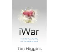 iWar : Fortnite, Elon Musk, Spotify, WeChat, and the Siege of Apple's Empire
