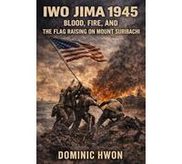 Iwo Jima 1945: Blood, Fire, and The flag raising on Mount Suribachi.