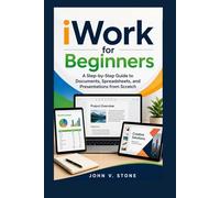 iWork for Beginners: A Step-by-Step Guide to Documents, Spreadsheets, and Presentations from Scratch