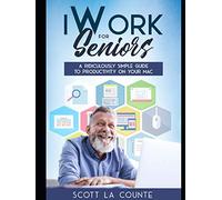 iWork For Seniors: A Ridiculously Simple Guide To Productivity On Your Mac