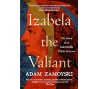 Izabela the Valiant : The Story of an Indomitable Polish Princess
