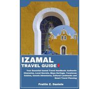 IZAMAL TRAVEL GUIDE: Your Essential Izamal Travel Handbook: Authentic Itineraries, Local Secrets, Maya Heritage, Yucatecan Cuisine, Cenote Adventures, Cultural Landmarks and Smart Travel Planning