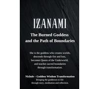 Izanami: The Burned Goddess and the Path of Boundaries: She is the goddess who creates worlds, descends through fire and loss, becomes Queen of the ... sacred boundaries through transformation.