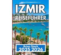 IZMIR REISEFÜHRER 2025 2026: Entdecken Sie Kultur, Küche und Küstenleben mit Zuversicht