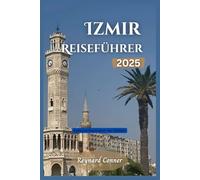 Izmir Reiseführer 2025: Ägäische Faszination neu definiert (Weltwunder: Deine Reise zu den Verborgenen Schätzen und Ikonen der Erde)