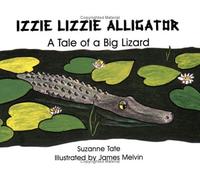 Izzie Lizzie Alligator: A Tale of a Big Lizard (Suzanne Tate's Nature Series Volume 21)