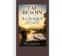 J’AI BESOIN DE TOI À CHAQUE HEURE:: Prières quotidiennes pour la foi, l’espérance, la paix et la force