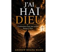 J’ai Haï Dieu: Confessions d’une Âme Perdue Revenant à Dieu.: 2 (I hated God)