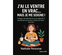 J’ai le ventre en vrac… mais je me soigne !: Soulager naturellement les maux digestifs et émotionnels avec humour, douceur et rituels bien-être.