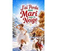 J’ai Perdu mon Mari dans la Neige: Une comédie romantique de Noël hilarante entre mariage catastrophe, tempête de neige et chèvre incontrôlable (Les Vacances de Noël de l’enfer)