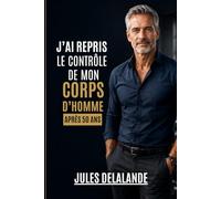 J’AI REPRIS LE CONTRÔLE DE MON CORPS APRÈS 50 ANS: Comprendre enfin pourquoi le corps change… et comment agir intelligemment après 50 ans (Reprendre le contrôle de son corps)