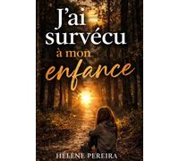 J’ai survécu à mon enfance: Histoire vraie - abandon, placements, violences, reconstruction