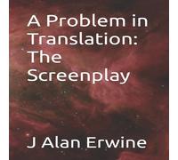 J Alan Erwine A Problem in Translation: The Screenplay N/A Book J Alan Erwine Multicolor