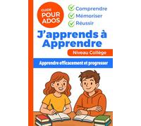 J’apprends à apprendre: Comment se concentrer, mémoriser et progresser au collège - Guide pour ado - Livre ado