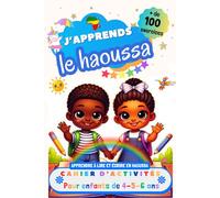 J’apprends le Haoussa : Cahier d’activités pour enfants de 4, 5 et 6 ans: Plus de 100 exercices : Apprendre à lire et écrire en Haoussa