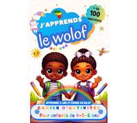 J’apprends le Wolof : Cahier d’activités pour enfants de 4, 5 et 6 ans: Plus de 100 exercices : Apprendre à lire et écrire en Wolof