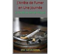 J’Arrête de Fumer en Une Journée: Le Guide du Dernier Paquet (Santé, médecine et bien être)