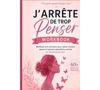 J’arrête de trop penser: Workbook anti-rumination pour calmer l’anxiété, apaiser le mental et reprendre le contrôle en 10 minutes par jour