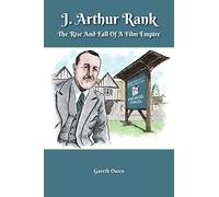 J. Arthur Rank - The Rise and Fall of His Film Empire