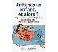 J’attends un enfant, et alors ?: Le guide pour une grossesse paisible, sans prise de tête (et avec beaucoup d’humour) (Guides de Survie Drôles & Sans Filtre by Nathalie PERSONNE)