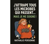 J’ATTRAPE TOUS LES MICROBES QUI PASSENT… MAIS JE ME SOIGNE !: Et si tu cessais de combattre ton corps… pour apprendre à vivre avec lui ? Parce que parfois, la meilleure défense, c’est la douceur.