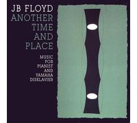 J.B. Floyd - Another Time and Place: Music For Pianist & Yamaha Disklavier