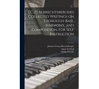 J.C. [!] Albrechtsberger's Collected Writings on Thorough-bass, Harmony, and Composition, for Self Instruction