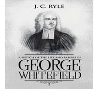 J. C. Ryle A Sketch of the Life & Labors of George Whitefield: Annotated J. C. Ryle Multicolor