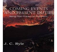 J. C. Ryle Coming Events & Present Duties, Being Plain Papers on Prophecy J. C. Ryle Multicolor