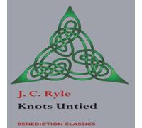 J. C. Ryle Knots Untied: Being plain statements on disputed points in in White J. C. Ryle White