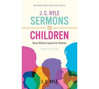 J. C. Ryle Sermons to Children: Seven Biblical Lessons for Children