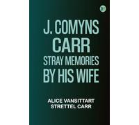J. Comyns Carr: Stray Memories, by His Wife